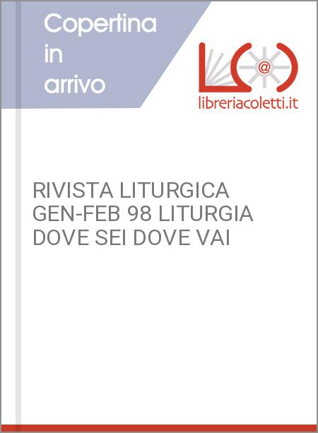 RIVISTA LITURGICA GEN-FEB 98 LITURGIA DOVE SEI DOVE VAI