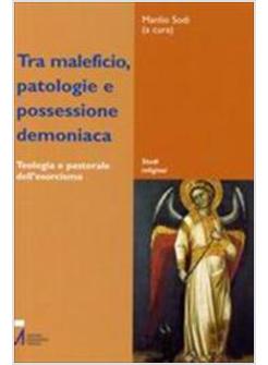 TRA MALEFICIO PATOLOGIE E POSSESSIONE DEMONIACA TEOLOGIA E PASTORALE