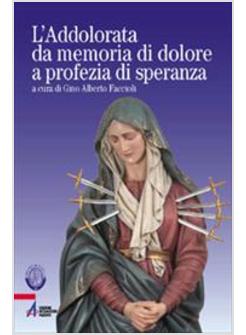 ADDOLORATA MEMORIA DI DOLORE A PROFEZIA DI SPERANZA (L')