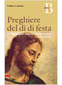 PREGHIERE DEL DI' DI FESTA B RIFLESSIONI DOMENICALI PER CREDENTI E NON CREDENTI.