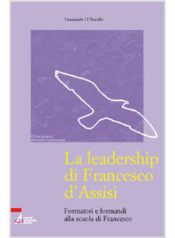 LEADERSHIP DI FRANCESCO D'ASSISI FORMATORI E FORMANDI ALLA SCUOLA DI FRANCESCO 
