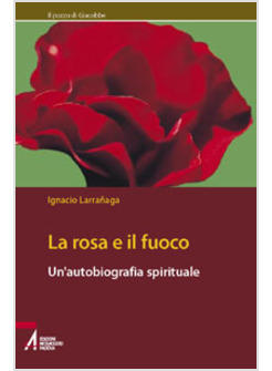 ROSA E IL FUOCO AUTOBIOGRAFIA SPIRITUALE (LA)