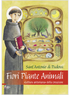 FIORI PIANTE ANIMALI  LETTURA ANTONIANA DELLA