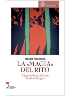 MAGIA DEL RITO SAGGI SULLA QUESTIONE RITUALE E LITURGIA