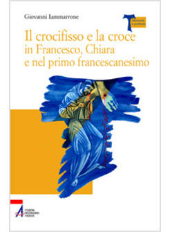 CROCIFISSO E LA CROCE IN FRANCESCO CHIARA E NEL PRIMO FRANCESCANESIMO