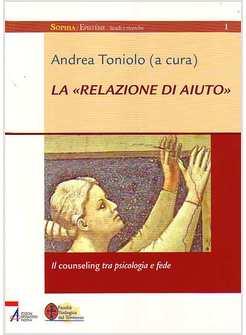 RELAZIONE DI AIUTO (LA) IL COUNSELING TRA PSICOLOGIA E FEDE