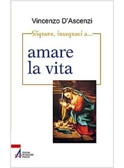 SIGNORE INSEGNACI AD AMARE LA VITA