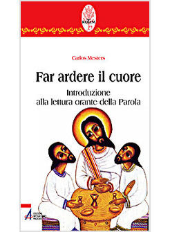 FAR ARDERE IL CUORE INTRODUZIONE ALLA LETTURA ORANTE DELLA PAROLA