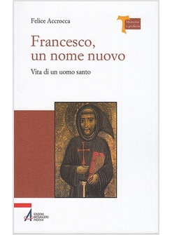 FRANCESCO, UN NOME NUOVO VITA DI UN UOMO SANTO