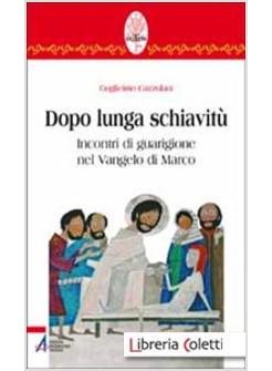 DOPO LUNGA SCHIAVITU'. INCONTRI DI GUARIGIONE NEL VANGELO DI MARCO