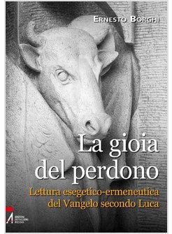 LA GIOIA DEL PERDONO. LETTURA ESEGETICO-ERMENEUTICA DEL VANGELO SECONDO LUCA