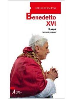 BENEDETTO XVI IL PAPA INCOMPRESO 