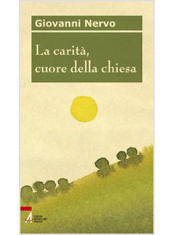 CARITA' CUORE DELLA CHIESA (LA)