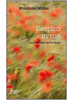 RESPIRA IN ME. LA VERITA' DELLO SPIRITO SANTO