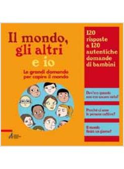 MONDO GLI ALTRI E IO LE GRANDI DOMANDE PER CAPIRE IL MONDO