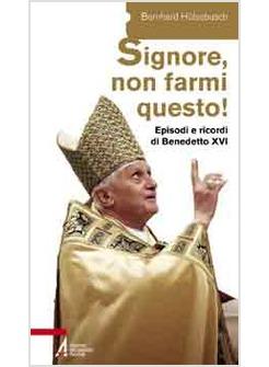 SIGNORE NON FARMI QUESTO! EPISODI E RICORDI DI BENEDETTO XVI
