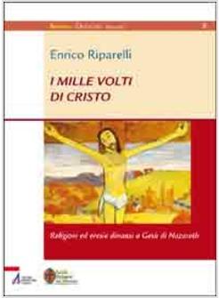 MILLE VOLTI DI CRISTO RELIGIONI ED ERESIE DINANZI A GESU' DI NAZARETH