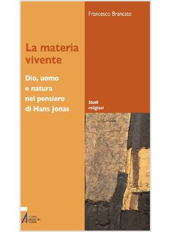 LA MATERIA VIVENTE. DIO, UOMO E NATURA DEL PENSIERO DI HANS JONAS