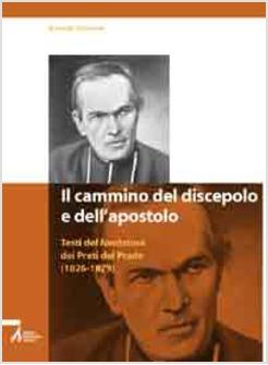 IL CAMMINO DEL DISCEPOLO E DELL'APOSTOLO TESTI DEL FONDATORE DEI PRETI DEL PRADO