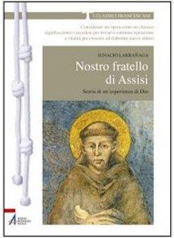 NOSTRO FRATELLO DI ASSISI. STORIA DI UN'ESPERIENZA DI DIO