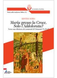 MARIA PRESSO LA CROCE. SOLO L'ADDOLORATA? VERSO UNA RILETTURA DEI CONTENUTI 