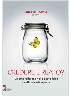 CREDERE E' REATO? LIBERTA' RELIGIOSA NELLO STATO LAICO E NELLA SOCIETA' APERTA