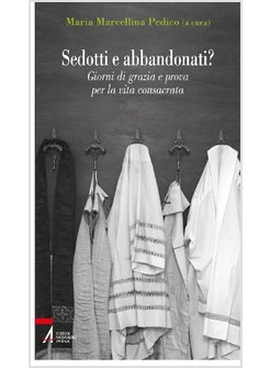 SEDOTTI E ABBANDONATI? GIORNI DI GRAZIA E PROVA PER LA VITA CONSACRATA