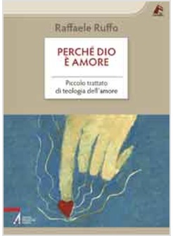 PERCHE' DIO E' AMORE. PICCOLO TRATTATO DI TEOLOGIA DELL'AMORE