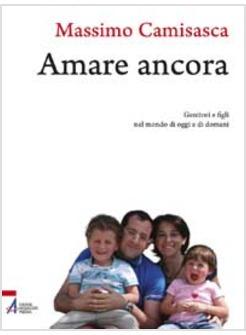 AMARE ANCORA. GENITORI E FIGLI NEL MONDO DI OGGI E DI DOMANI