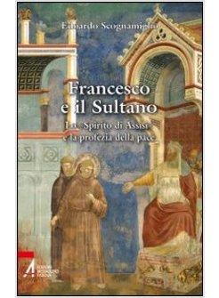 FRANCESCO E IL SULTANO LO SPIRITO DI ASSISI E LA PROFEZIA DELLA PACE