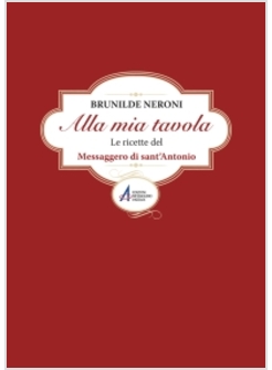 ALLA MIA TAVOLA. LE RICETTE DEL MESSAGGERO DI SANT'ANTONIO