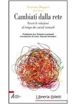 CAMBIATI DALLA RETE. VIVERE LE RELAZIONI AL TEMPO DEI SOCIAL NETWORK