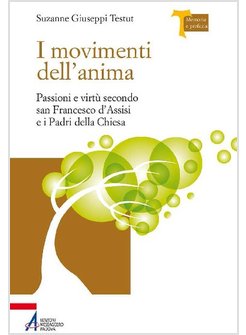 MOVIMENTI DELL'ANIMA. PASSIONI E VIRTU' SECONDO SAN FRANCESCO D'ASSISI E I PADRI