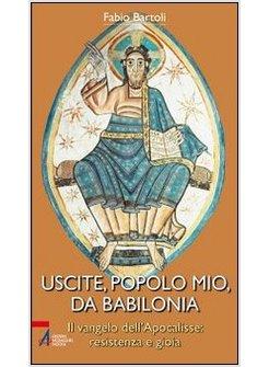 USCITE, POPOLO MIO, DA BABILONIA. IL VANGELO DELL'APOCALISSE: RESISTENZA E GIOIA