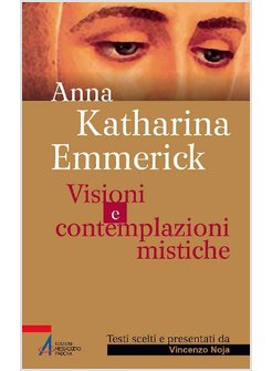 ANNA KATHARINA EMMERICK. VISIONI E CONTEMPLAZIONI MISTICHE