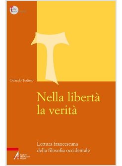 NELLA LIBERTA' LA VERITA' LETTURA FRANCESCANA DELLA FILOSOFIA OCCIDENTALE