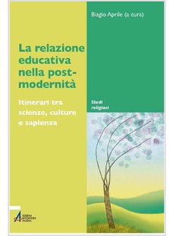 LA RELAZIONE EDUCATIVA NELLA POST-MODERNITA' ITINERARI TRA SCIENZE, CULTURE