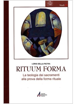 RITUUM FORMA. LA TEOLOGIA DEI SACRAMENTI ALLA PROVA DELLA FORMA RITUALE