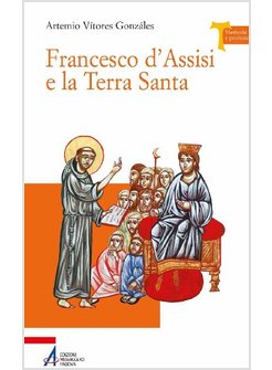 FRANCESCO D'ASSISI E LA TERRA SANTA