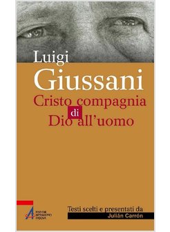 LUIGI GIUSSANI. CRISTO COMPAGNIA DI DIO ALL'UOMO