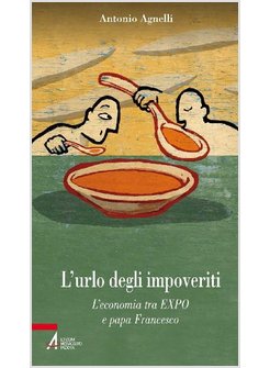 L'URLO DEGLI IMPOVERITI. L'ECONOMIA TRA EXPO E PAPA FRANCESCO