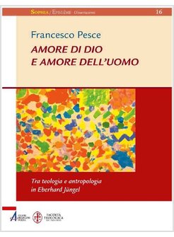 AMORE DI DIO E AMORE DELL'UOMO. TRA TEOLOGIA E ANTROPOLOGIA IN EBERHARD JUNGEL