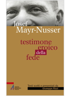 JOSEF MAYR-NUSSER. TESTIMONE EROICO. TESTI SCELTI