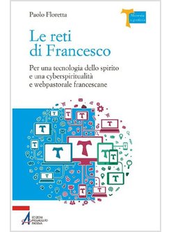 LE RETI DI FRANCESCO PER UNA TECNOLOGIA DELLO SPIRITO E UNA CYBERSPIRITUALITA'