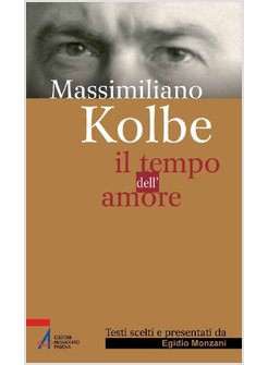 MASSIMILIANO KOLBE. IL TEMPO DELL'AMORE