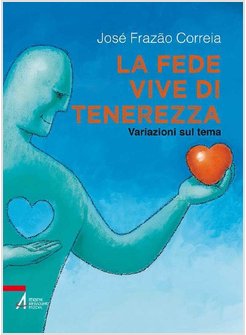 LA FEDE VIVE DI TENEREZZA. VARIAZIONI SUL TEMA