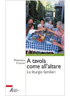 A TAVOLA COME ALL'ALTARE LE LITURGIE FAMILIARI