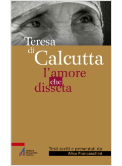 TERESA DI CALCUTTA. L'AMORE CHE DISSETA