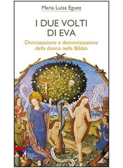 I DUE VOLTI DI EVA. DIVINIZZAZIONE E DEMONIZZAZIONE DELLA DONNA NELLA BIBBIA