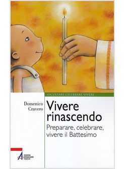 VIVERE RINASCENDO. PREPARARE, CELEBRARE, VIVERE IL BATTESIMO